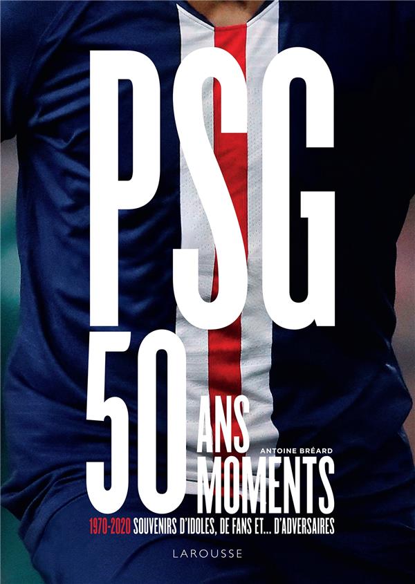 PSG, 50 moments ; 1970-2020, souvenirs d'idoles, de fans et... d'adversaires