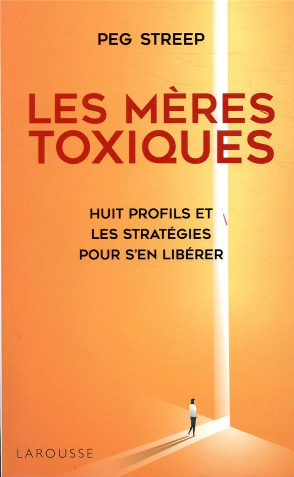 Les mères toxiques ; huit profils et les stratégies pour s'en libérer