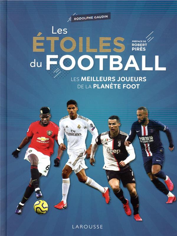 Les étoiles du football ; les meilleurs joueurs de la planète foot