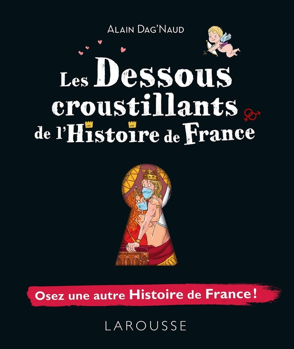 Les dessous croustillants de l'Histoire de France ; osez une autre Histoire de France !