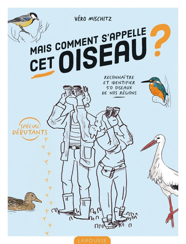 Mais comment s'appelle cet oiseau ? reconnaître et identifier 50 oiseaux de nos régions