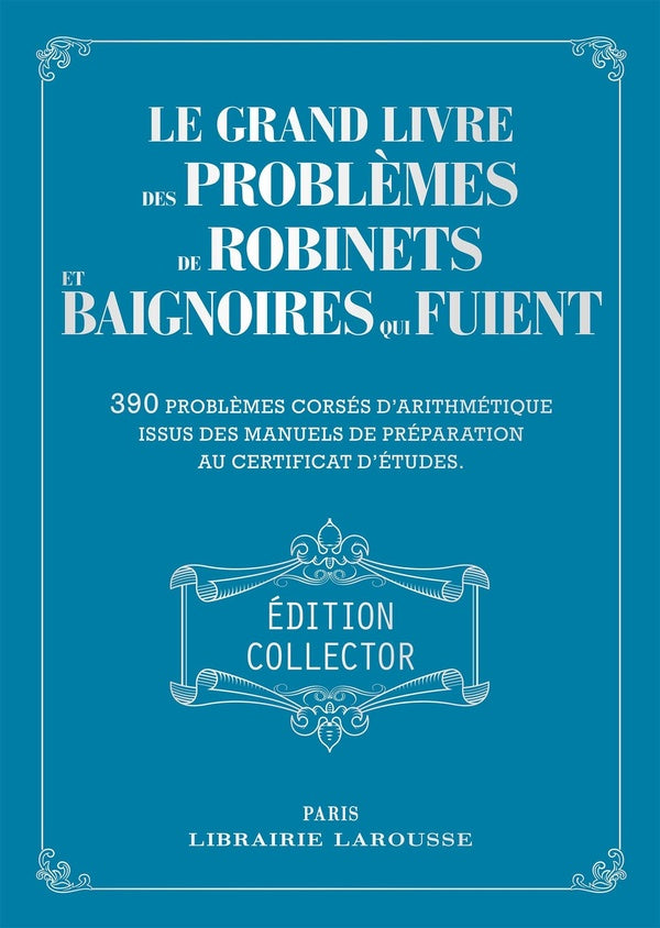 Le grand livre des problèmes de robinets et de baignoires qui fuient : 390 problèmes corsés d'arithmétique issus des manuels de préparation au certificat d'études