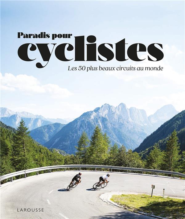 Paradis pour cyclistes ; les 50 plus beaux circuits au monde