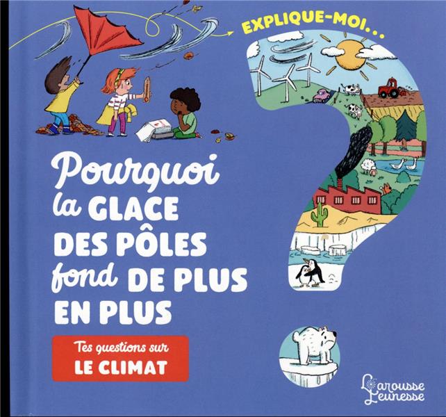 Explique-moi : pourquoi la glace des pôles fond de plus en plus ; tes questions sur le climat