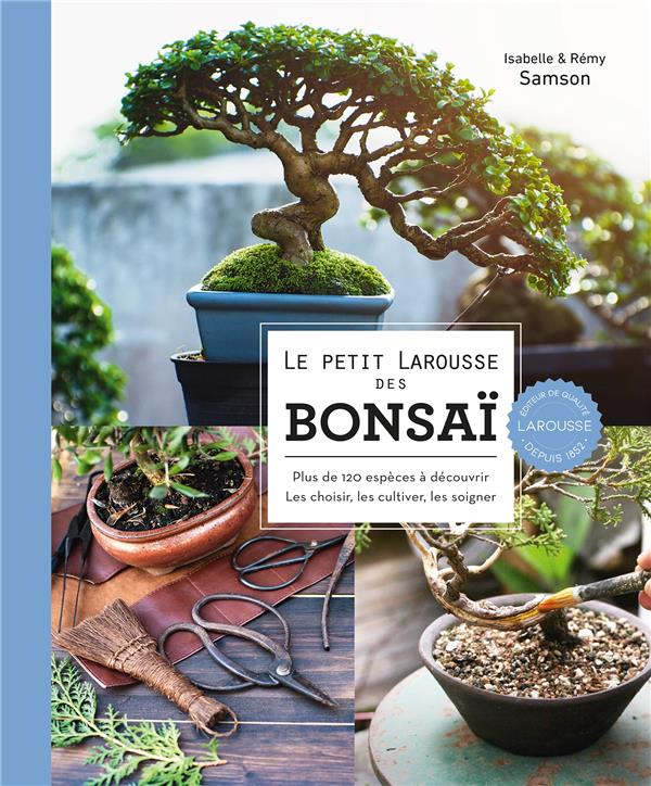 Le petit Larousse des bonsaï : plus de 120 espèces à découvrir, les choisir, les cultiver, les soigner