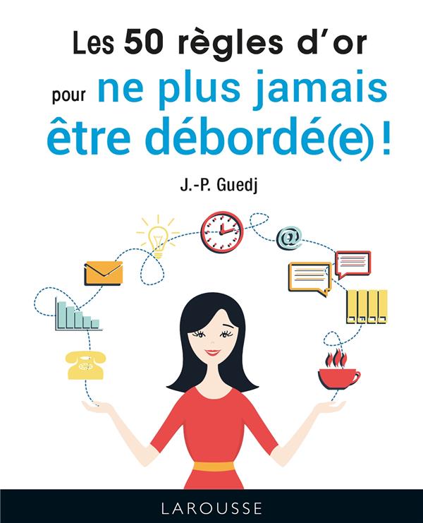 Les 50 règles d'or pour ne plus jamais être débordé(e) !