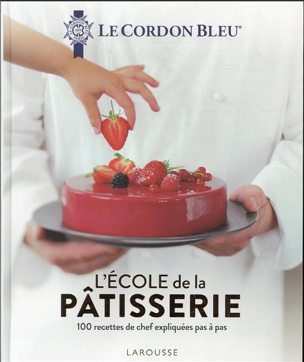 L'école de la pâtisserie : 100 recettes de chef expliquées pas à pas