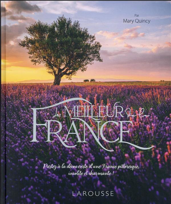 Le meilleur de la France : une balade enchantée à la découverte de contrées charmantes et méconnues