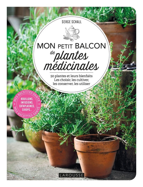 Mon petit balcon de plantes médicinales : 50 plantes et leurs bienfaits ; les choisir, les cultiver, les conserver, les utiliser