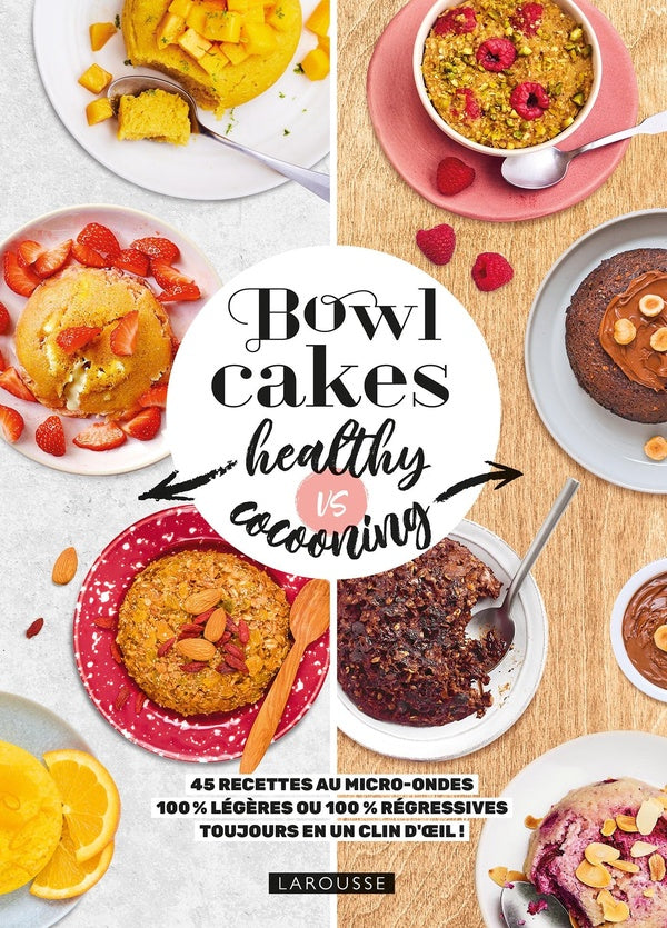 Bowl cakes healthy vs cocooning : 45 recettes au micro-ondes 100% légères ou 100% régressives toujours en un clin d'oeil !