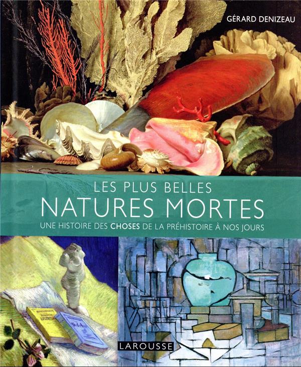 Les plus belles natures mortes : une histoire des choses de la préhistoire à nos jours