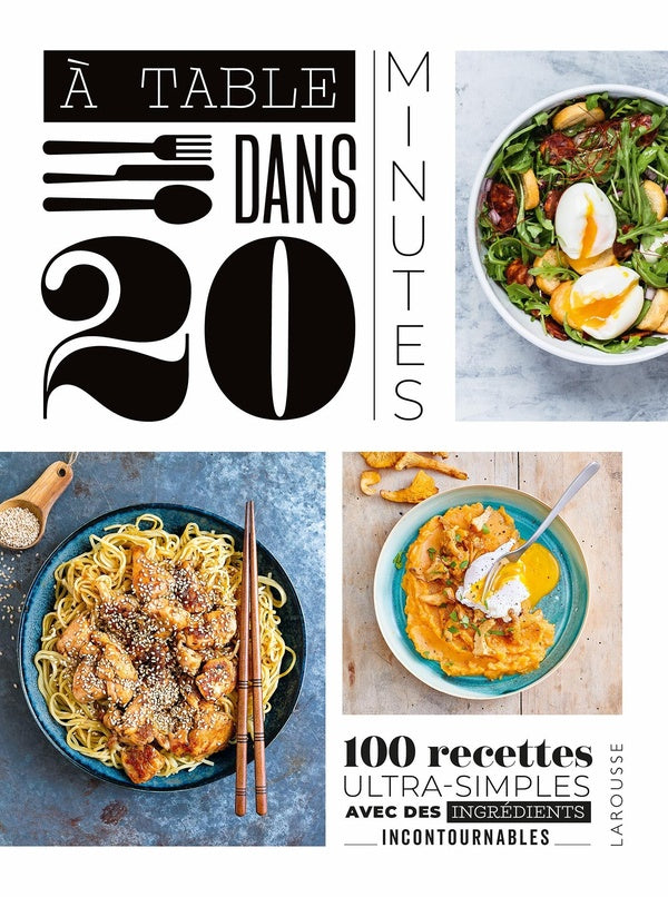 à table dans 20 minutes : 100 recettes ultra-simples avec des ingrédients incontournables