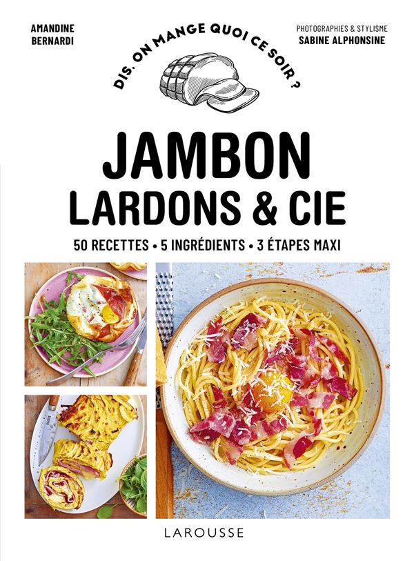 Jambon, lardons & cie : 50 recettes, 5 ingrédients, 3 étapes maxi