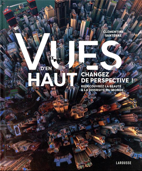 Vues d'en haut : changez de perspective ! redécouvrez la beauté & la diversité du monde