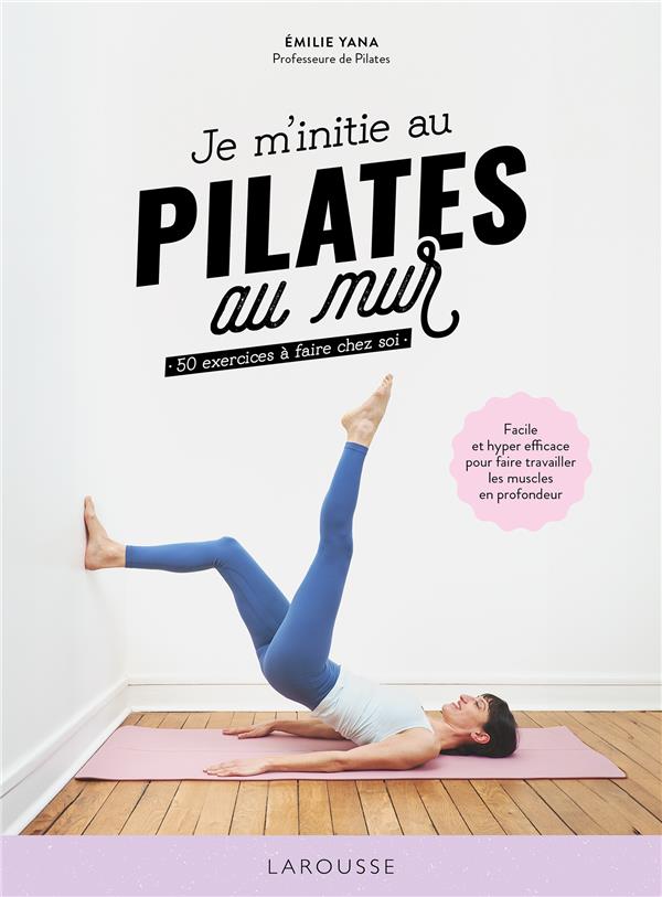 Je m'initie au Pilates au mur : 50 exercices à faire chez soi