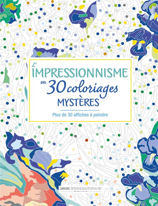 L'impressionnisme en 30 coloriages mystères : Plus de 30 affiches à peindre