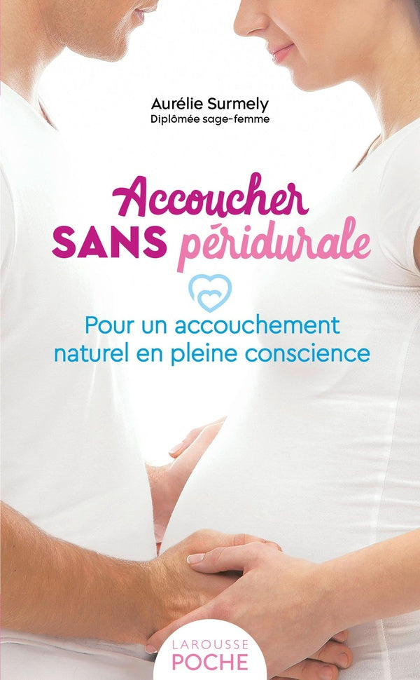 Accoucher sans péridurale : Pour un accouchement naturel en pleine conscience
