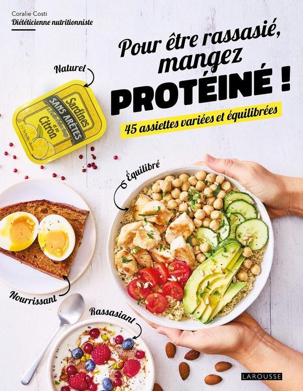 Pour être rassasié, mangez protéiné ! 45 assiettes variées et équilibrées