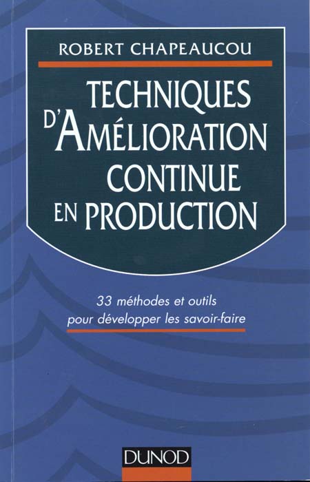 Techniques d'amelioration continue en production: 33 methodes et developper les savoir-faire