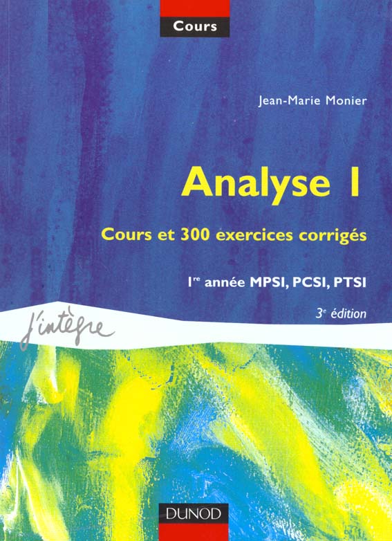 Analyse 1 ; cours et 300 exercices corriges ; mpsi-pcsi-ptsi