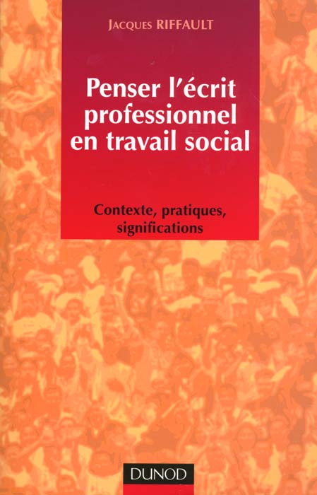 Penser l'ecrit professionnel en travail social ; contexte pratiques ; significations ; edition 2000