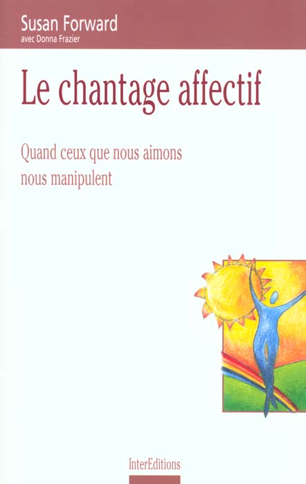 Le chantage affectif ; quand ceux que nous aimons nous manipulent