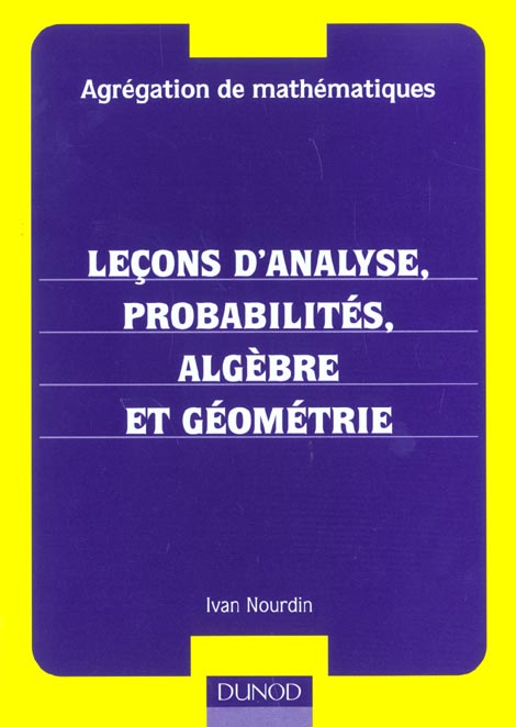 Agregation de mathematiques ; lecons d'analyse probabilites algebre et geometrie ; 1e edition 2001