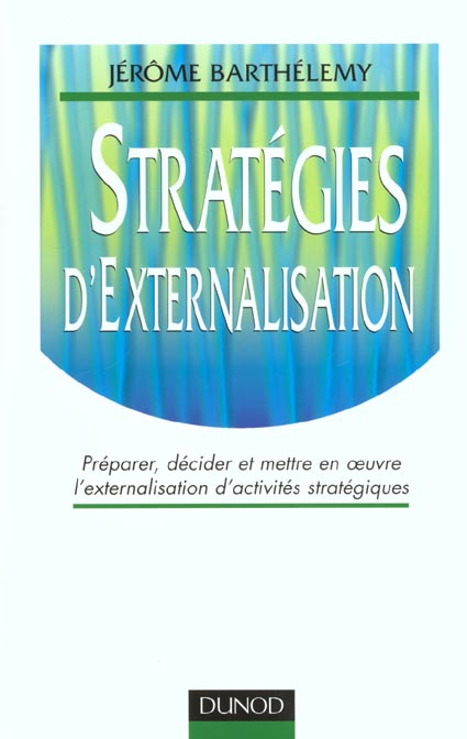 Strategies d'externalisation ; analyse decision et gestion d'une operation d'externalisation ; edition 2001