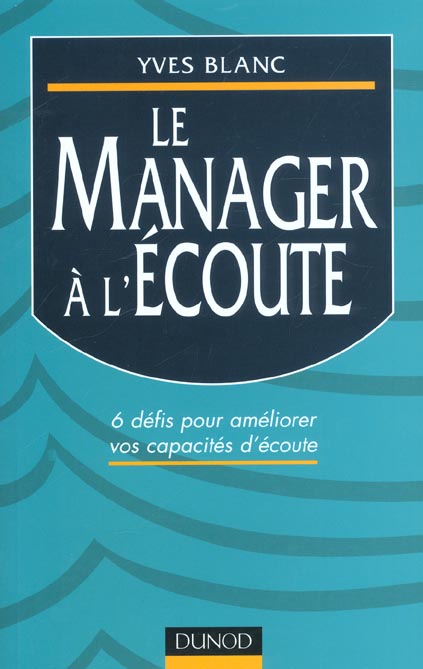 Le manager a l'ecoute ; 6 defis pour developper ses capacites d'ecoute