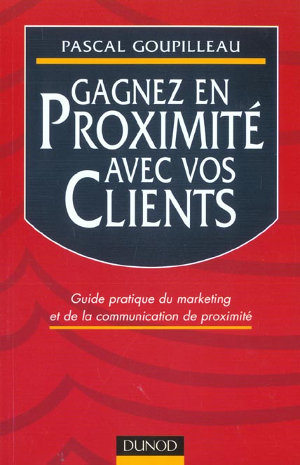 Gagnez en proximite avec vos clients ; guide pratique du marketing et de la communication de proximite