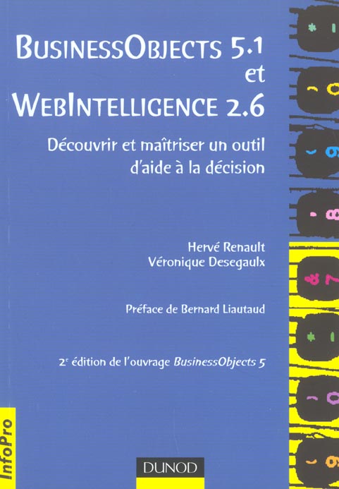 Business objects 5.1 et webintelligence 2.6 ; decouvrir et maitriser un outil d'aide a la decision ; 2e edition