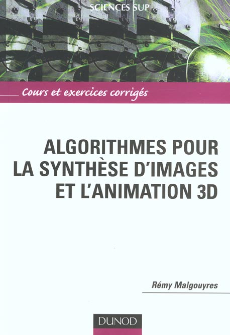 Algorithmes pour la synthese d'images et animation 3d ; cours et exercices corriges