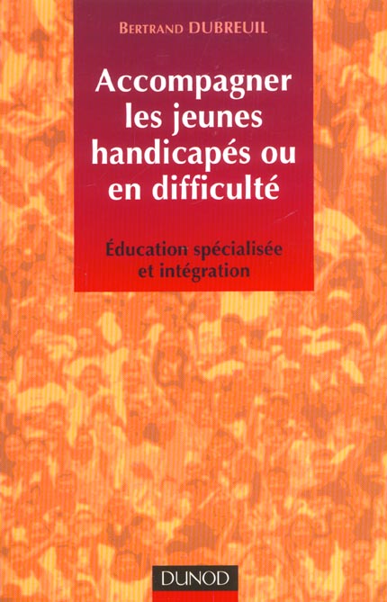 Accompagner les jeunes handicapes ou en difficulte ; education specialisee et integration