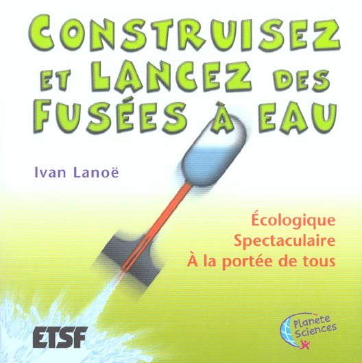 Construisez et lancez des fusees a eau ecologique ; etude, construction et lancement