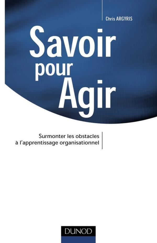 Savoir pour agir - Surmonter les obstacles à l'apprentissage organisationnel : Surmonter les obstacles à l'apprentissage organisationnel