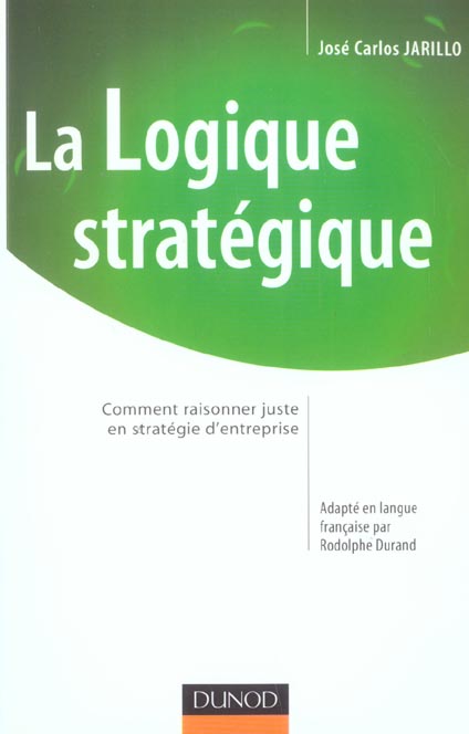 La logique strategique - comment raisonner juste en strategie d'entreprise
