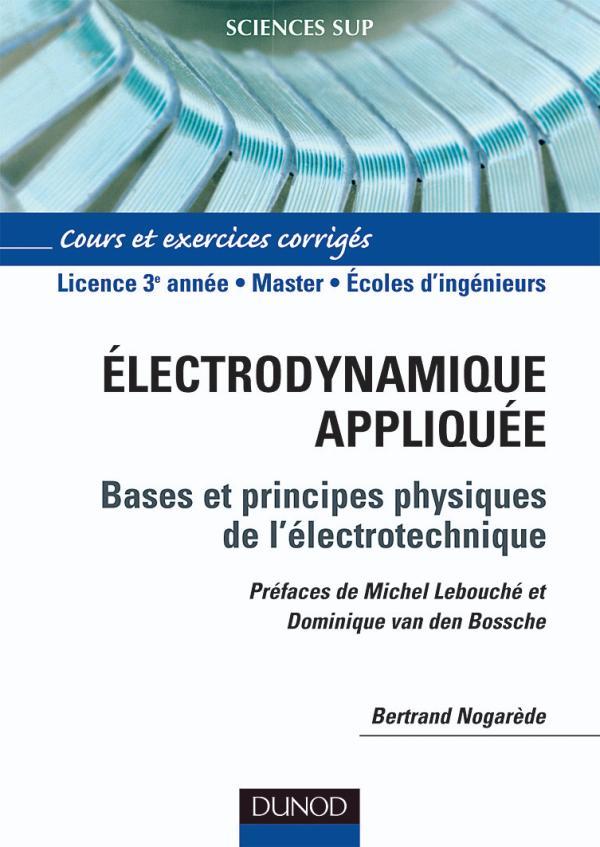 électrodynamique appliquée ; bases et principes physiques de l'électrotechnique ; L3/Master/écoles d'ingénieurs ; cours et exercices corrigés