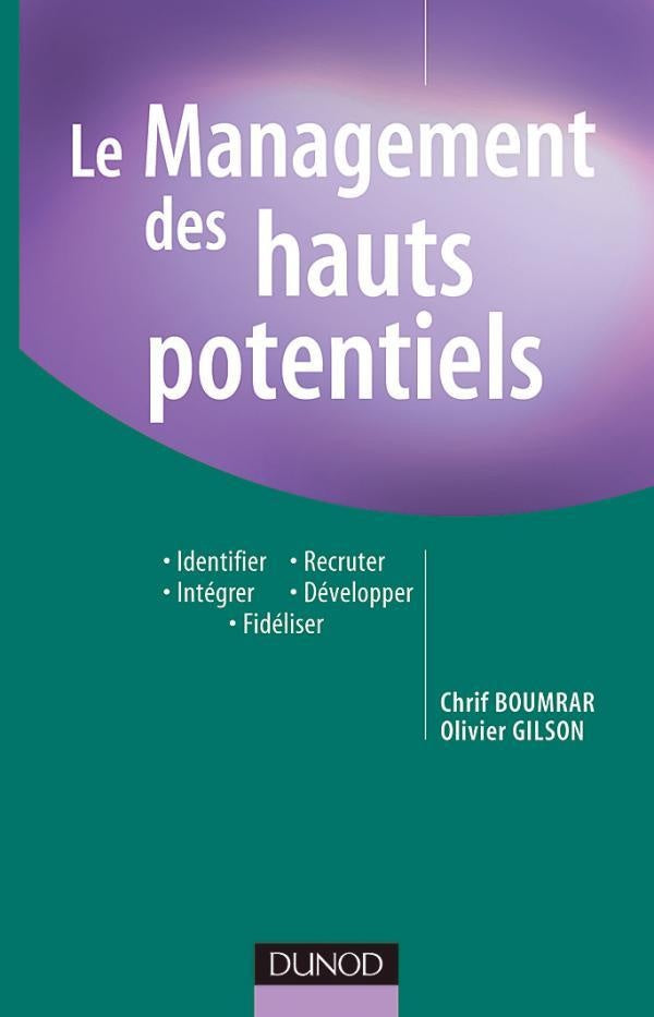 Le management des hauts potentiels - Identifier, Recruter, Intégrer, Développer, Fidéliser : Identifier, Recruter, Intégrer, Développer, Fidéliser