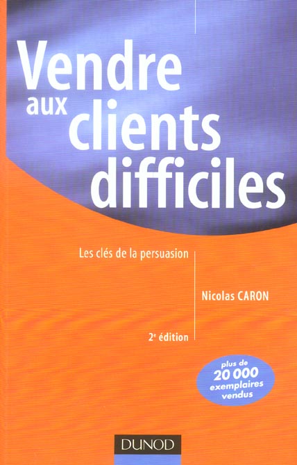 Vendre aux clients difficiles ; les cles de la persuasion (2e édition)