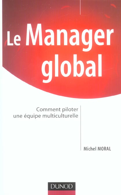 Le manager global - comment piloter une equipe multiculturelle