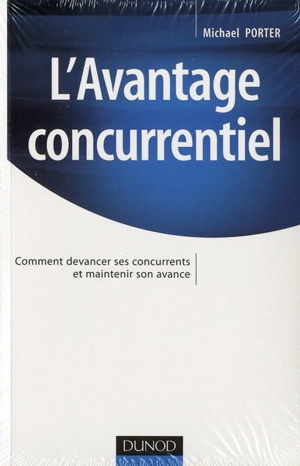 L'avantage concurrentiel ; comment devancer ses concurrents et maintenir son avance.