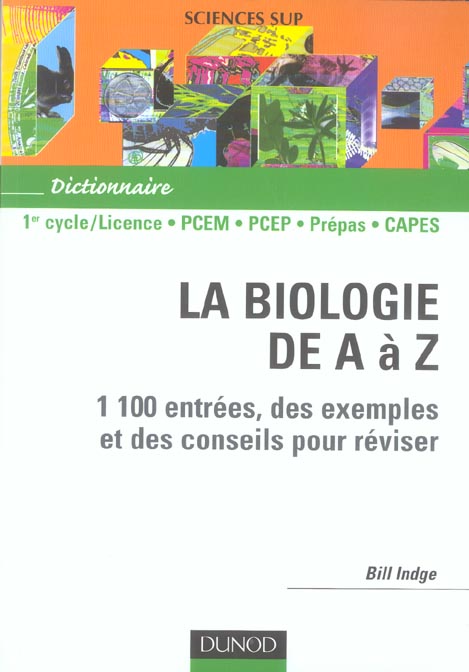 La biologie de a a z ; 1100 entrees, des exemples et des conseils pour reviser ; 1e cycle/licence, pcem, pcep, prepas, c
