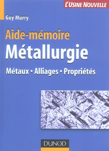 Aide-memoire metallurgie : metaux , alliages, proprietes