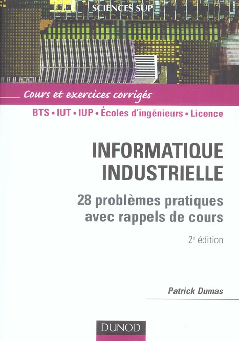 Informatique industrielle ; 28 problèmes pratiques avec rappels de cours ; BTS, IUT, IUP, licence, écoles d'ingénieurs (2e édition)