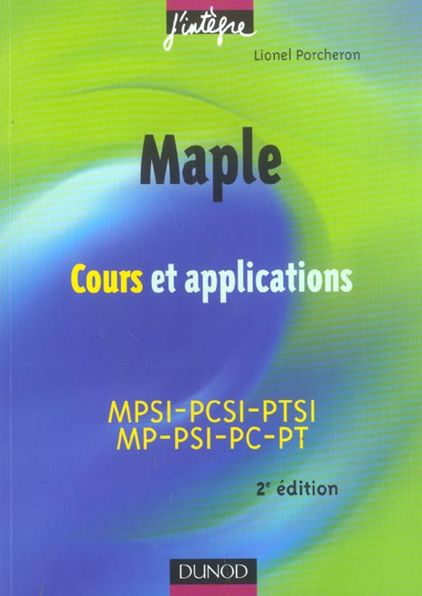 Maple ; cours et applications : mpsi-pcsi-ptsi, mp-psi-pc-pt (2e édition)