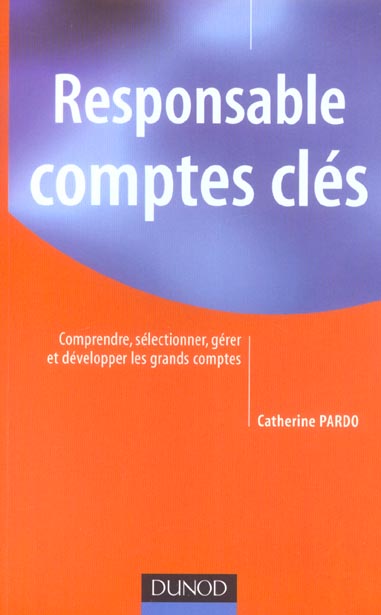 Responsable comptes cles - comprendre, selectionner, gerer et developper les grands comptes