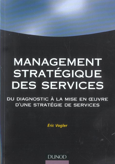 Management strategique des services ; du diagnostic a la mise en oeuvre d'une strategie de services
