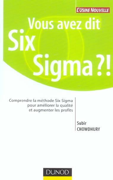 Vous avez dit six sigma ?! - comprendre la methode six sigma pour ameliorer la qualite et augmenter