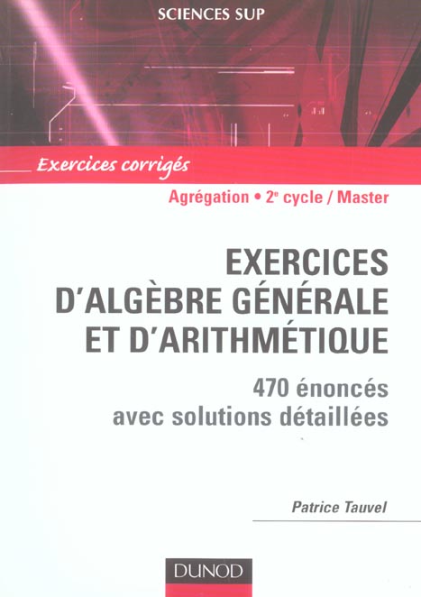 Exercices d'algebre generale et d'arithmetique ; 470 enonces avec solutions detaillees ; agregation, 2nd cycle/master