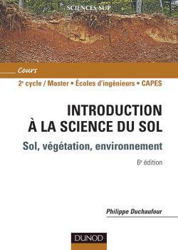 Introduction a la science du sol - 6eme edition - sol, vegetation, environnement